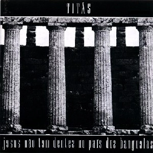TITAS / チタンス / JESUS NAO TEM DENTES NO PAIS DOS BANGUELAS