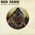 RED FANG / レッド・ファング / MURDER THE MOUNTAINS / マーダー・ザ・マウンテンズ