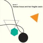  TOMOE INOUE AND HER FRAGILE CASIO / ｓｅｒｉｅｓ１