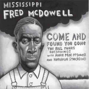 FRED MCDOWELL / フレッド・マクダウェル / COME AND FOUND YOU GONE