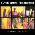 OUTER LIMITS RECORDINGS / I NEED MY T.V.