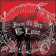 G. LOVE / G・ラヴ / FIXIN TO DIE