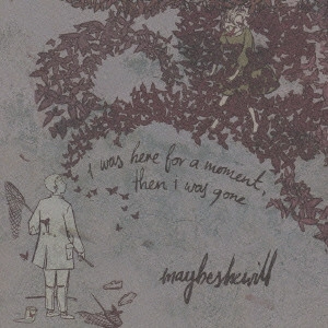 MAYBESHEWILL / メイビーシーウィル / "I WAS HERE FOR A MOMENT, THEN I WAS GONE"