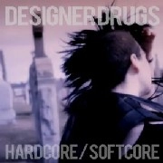 DESIGNER DRUGS   / HARDCORE/SOFTCORE