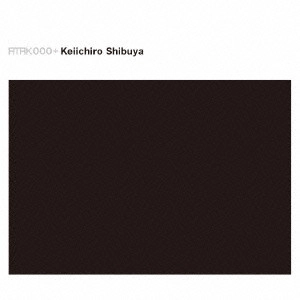 KEIICHIRO SHIBUYA / 渋谷慶一郎 / ATAK000+ Keiichiro Shibuya / ATAK 000 + KEIICHIRO SHIBUYA