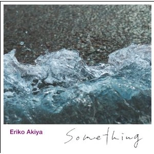 ERIKO AKIYA / 秋谷えりこ / ｓｏｍｅｔｈｉｎｇ