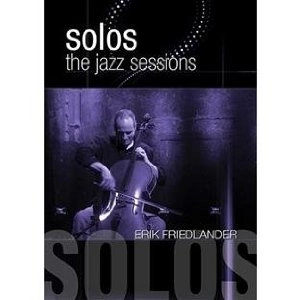 ERIK FRIEDLANDER / エリック・フライドランダー / SOLOS:THE JAZZ SESSIONS