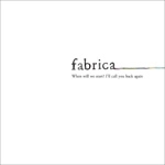 fabrica / Ｗｈｅｎ　ｗｉｌｌ　ｗｅ　ｓｔａｒｔ？