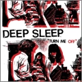DEEP SLEEP / ディープ・スリープ / TURN ME OFF