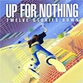 UP FOR NOTHING  / アップ・フォー・ナッシング / TWELVE STORIES DOWN