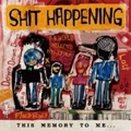 SHIT HAPPENING / ＴＨＩＳ　ＭＥＭＯＲＹ　ＴＯ
