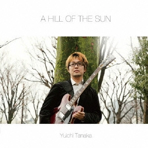 YUICHI TANAKA / 田中裕一 / ア・ヒル・オブ・ザ・サン / A HILL OF THE SUN