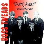 BOSS TWEADS / GOIN' AWAY/IT'S BEST YOU GO