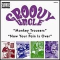 GROOVY UNCLE / MONKEY TROUSERS / NOW TOUR PAIN IS OVER