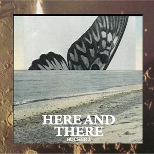 BUCHER 5 / HERE AND THERE
