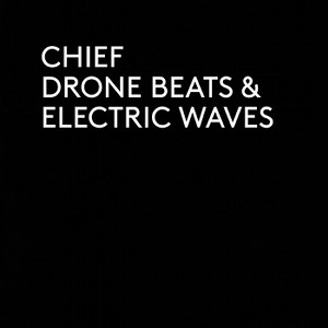 CHIEF / DRONE BEATS&ELECTRIC WAVES