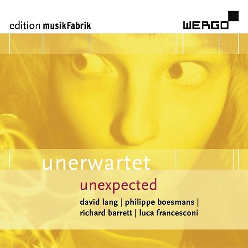 MUSIKFABRIK / ムジークファブリーク / "UNERWARTET (UNEXPECTED) - WORKS BY D.LANG, P.BOESMANS, R.BARETT & L.FRANCESCONI"