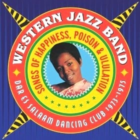WESTERN JAZZ BAND / SONGS OF HAPPINESS, POISON & ULULATION - DAR ES SALAAM DANCING CLUB 1973-1975 / SONGS OF HAPPINESS POISON & ULULATION - DAR ES SALAAM DANCING CLUB 1973-1975