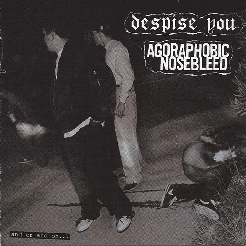 AGORAPHOBIC NOSEBLEED : DESPISE YOU / AND ON AND ON...