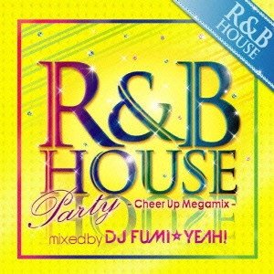 DJ FUMI☆YEAH! / R&B HOUSE PARTY - CHEER UP MEGAMIX - MIXED BY DJ FUMI YEAH!