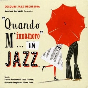 COLOURS JAZZ ORCHESTRA / カラーズ・ジャズ・オーケストラ / QUANDO M'INNAMORO IN JAZZ