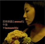 tamamitic / 恐怖映画とｅｎｎｕｉな午後（ＣＤＲ）