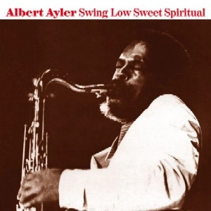 ALBERT AYLER / アルバート・アイラー / SWING LOW SWEET SPIRITUAL