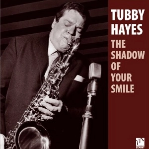 TUBBY HAYES / タビー・ヘイズ / ザ･シャドウ･オブ･ユア･スマイル