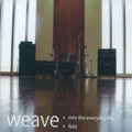 weave / WEAVE INTO THE EVERYDAY LIFE