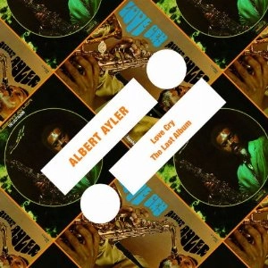 ALBERT AYLER / アルバート・アイラー / LOVE CRY & THE LAST ALBUM