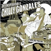 GONZALES (CHILLY GONZALES) / ゴンザレス (チリー・ゴンザレス) / アンスピーカブル・チリー・ゴンザレス