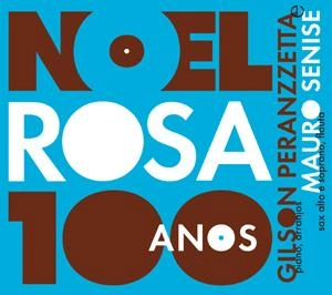 GILSON PERANZZETTA & MAURO SENISE / ジルソン・ペランゼッタ&マウロ・セニージ / 100 ANOS DE NOEL ROSA