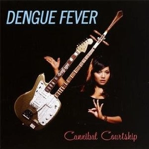 DENGUE FEVER / デング・フィーヴァー / CANNIBAL COURTSHIP