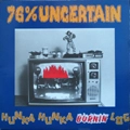 76% UNCERTAIN / HUNKA HUNKA BURNIN LOG