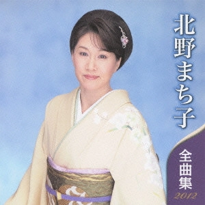 MACHIKO KITANO / 北野まち子 / 北野まち子 全曲集 2012