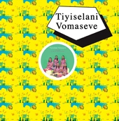TIYISELANI VOMASEVE / VOTSWELANI/MBILU/PAPA VATA VUYA RINI