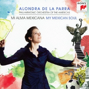 ALONDRA DE LA PARRA / アロンドラ・デ・ラ・パーラ / アロンドラ・デビュー!~華麗なるメキシコ・オーケストラ作品集 / MY MEXICAN SOUL