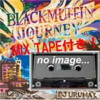 DJ URUMA / BLACKMUFFIN JOURNEY+BLACK MUFFIN MIXTAPE
