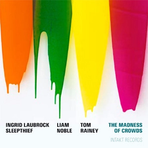 INGRID LAUBROCK SLEEPTHIEF  / MADNESS OF CROWDS