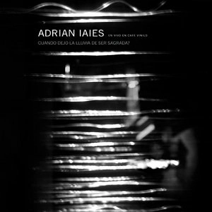 ADRIAN IAIES / アドリアン・イアイエス / CUANDO DEJO LA LLUVIA DE SER SAGRADA?