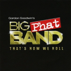 GORDON GOODWIN'S BIG PHAT BAND / ビッグ・ファット・バンド / ザッツ・ハウ・ウィ・ロール  / That's How We Roll