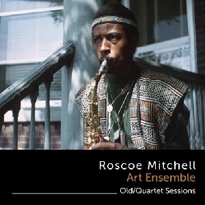 ROSCOE MITCHELL / ロスコー・ミッチェル / OLD/QUARTET SESSIONS