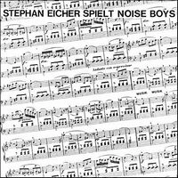 STEPHAN EICHER / SPIELT NOISE BOYS