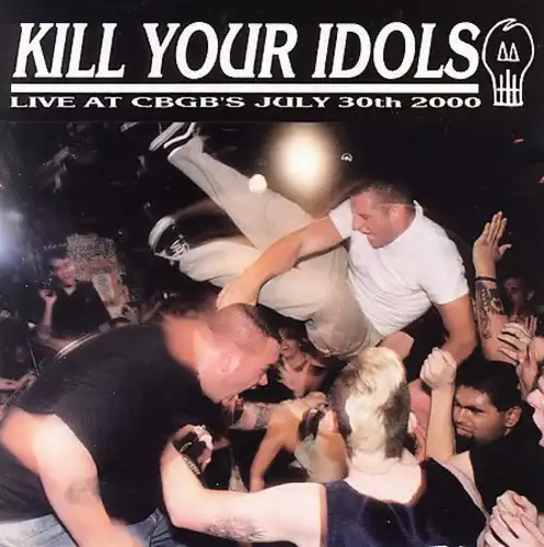 KILL YOUR IDOLS / LIVE AT CBGB'S JULY 30TH 2000