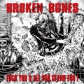 BROKEN BONES / FUCK YOU & ALL YOU STAND FOR