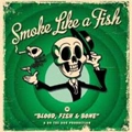 SMOKE LIKE A FISH / スモークライクアフィッシュ / BLOOD, FISH & BONE