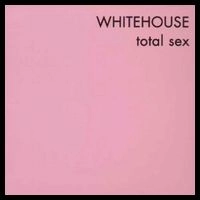 WHITEHOUSE / ホワイトハウス / TOTAL SEX
