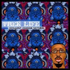 TREK LIFE / WOULDN'T CHANGE NOTHING