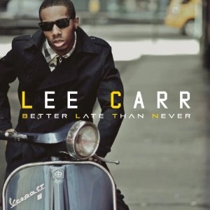 LEE CARR / リー・カー / ベタ－・レイト・ザン・ネバー