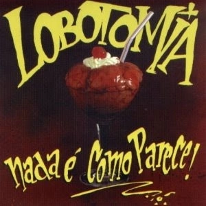 LOBOTOMIA / ロボトミア / NADA E COMO PARECE